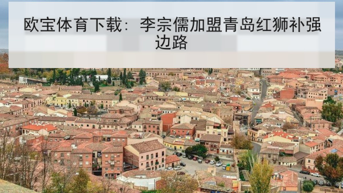 欧宝体育下载: 李宗儒加盟青岛红狮补强边路
