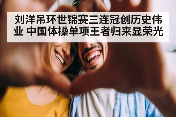 刘洋吊环世锦赛三连冠创历史伟业 中国体操单项王者归来显荣光